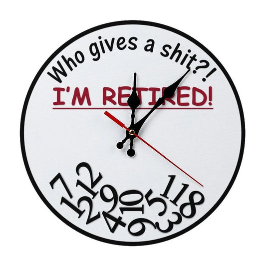 Funny Sarcastic Retirement Wall Clock "Who gives a shit?! I'M RETIRED!"