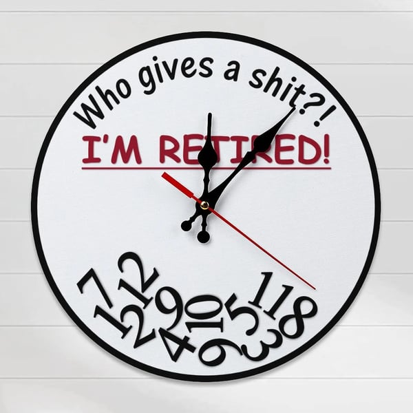 Funny Sarcastic Retirement Wall Clock "Who gives a shit?! I'M RETIRED!"
